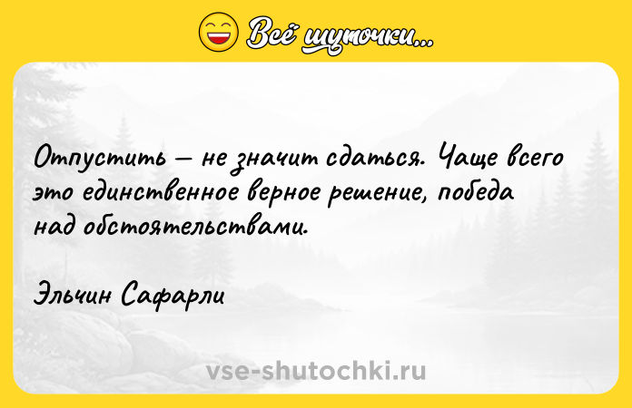 Цитата: Отпустить не значит сдаться. Чаще всего это единственное верное решение, победа над обстоятельствами.Эльчин Сафарли