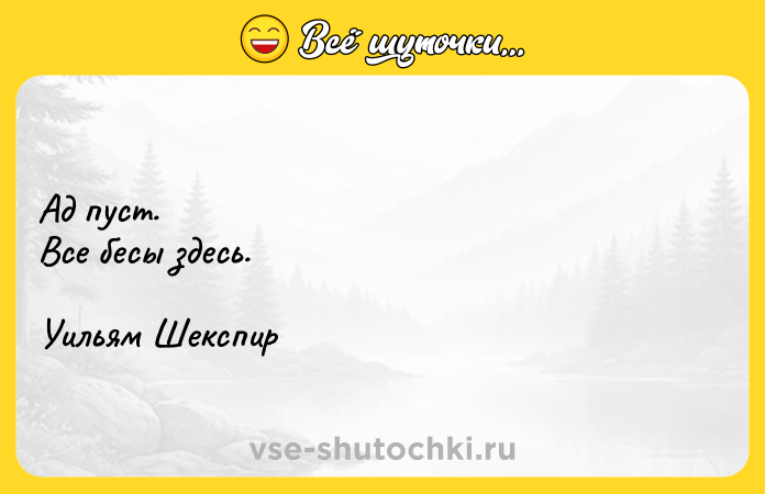 Цитата: Ад пуст.Все бесы здесь.Уильям Шекспир