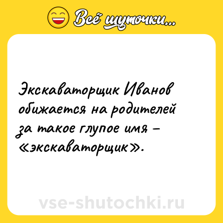 Шутка: Экскаваторщик Иванов обижается на родителей за такое глупое имя экскаваторщик .