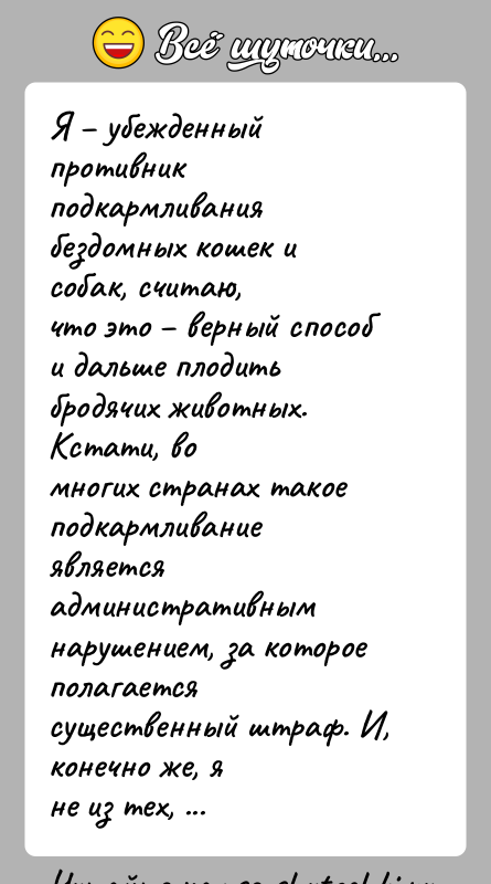 История: Я убежденный противник подкармливания бездомных кошек и собак, считаю,что это верный способ и дальше плодить бродячих животных. Кстати,