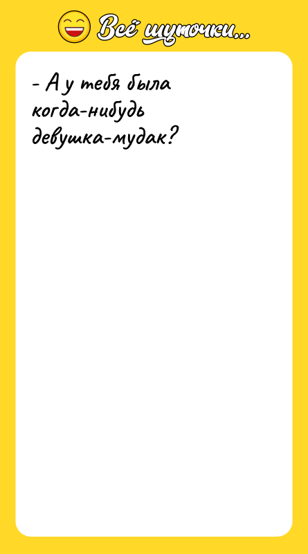 - А у тебя была когда-нибудь девушка-мудак?