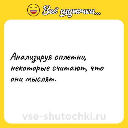 Шутка: Анализируя сплетни, некоторые считают, что они мыслят.