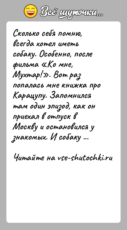 История: Сколько себя помню, всегда хотел иметь собаку. Особенно, после фильма Ко мне, Мухтар! . Вот раз попалась мне книжка про Карацупу.
