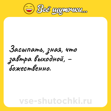 Шутка: Засыпать, зная, что завтра выходной, – божественно.
