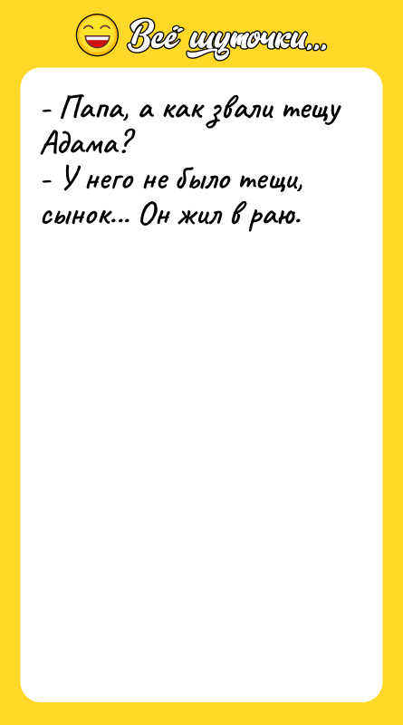 - Папа, а как звали тещу Адама? - У него