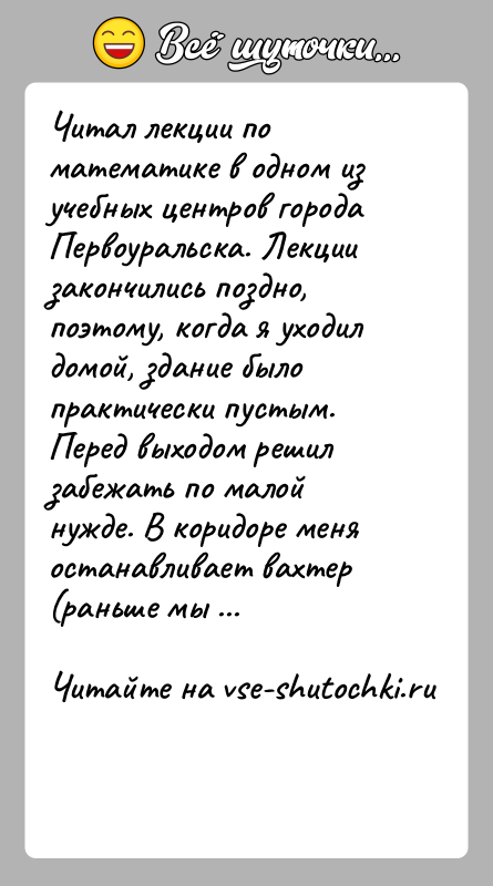 История: Читал лекции по математике в одном из учебных центров города Первоуральска. Лекции закончились поздно, поэтому, когда я уходил домой, здание