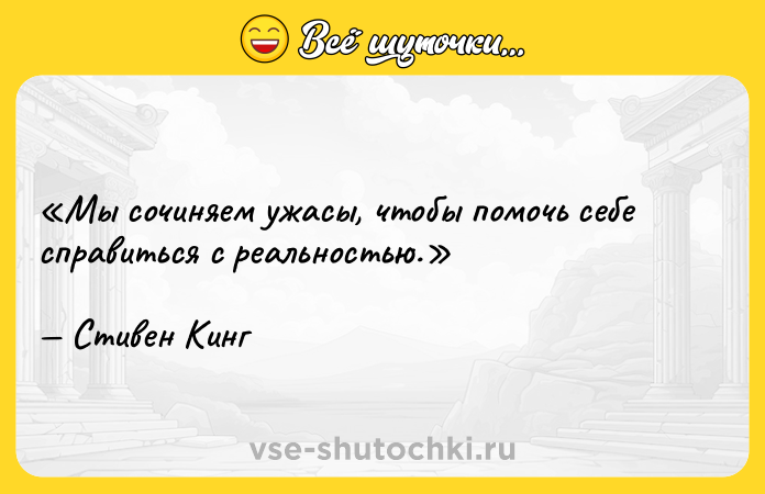 Цитата: Мы сочиняем ужасы, чтобы помочь себе справиться с реальностью. Стивен Кинг