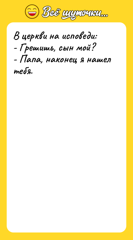 В церкви на исповеди: - Грешишь, сын мой? - Папа,