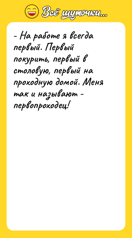 - На работе я всегда первый. Первый покурить, первый в
