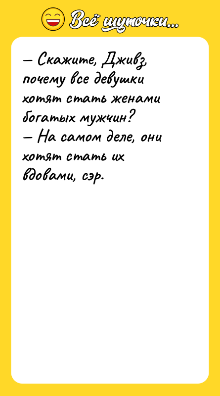 — Скажите, Дживз, почему все девушки хотят стать женами богатых