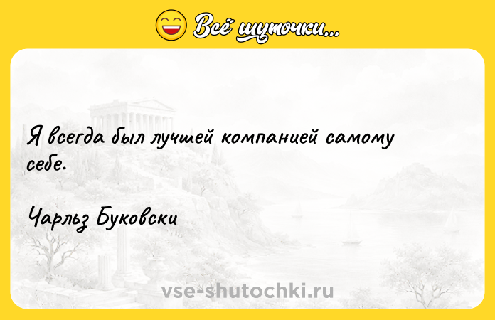 Цитата: Я всегда был лучшей компанией самому себе.Чарльз Буковски