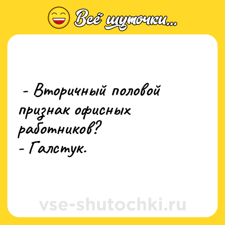 Шутка:  - Вторичный половой признак офисных работников? <br>- Галстук.  