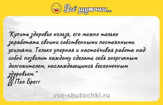 Цитата: Купить здоровье нельзя, его можно только заработать своими собственными постоянными усилиями. Только упорная и настойчивая работа над собой позволит каждому сделать себя энергичным долгожителем, наслаждающимся бесконечным здоровьем. Пол Брегг