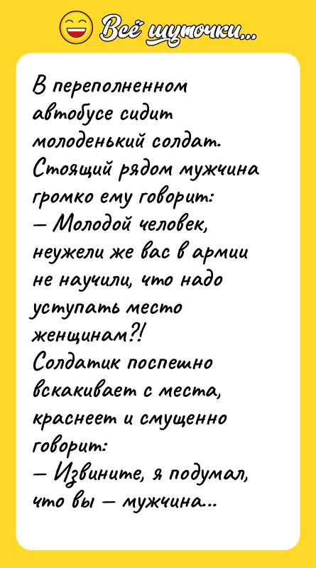 В переполненном автобусе сидит молоденький солдат. Стоящий рядом мужчина громко
