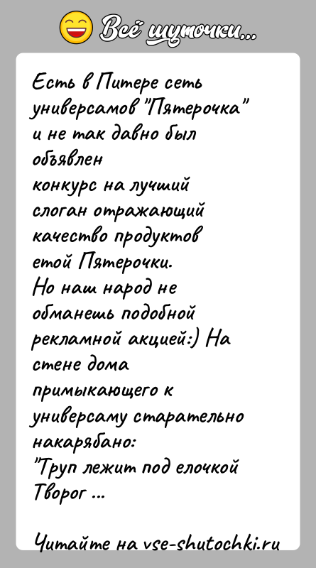 История: Есть в Питере сеть универсамов Пятерочка и не так давно был объявленконкурс на лучший слоган отражающий качество продуктов етой Пятерочки.Но