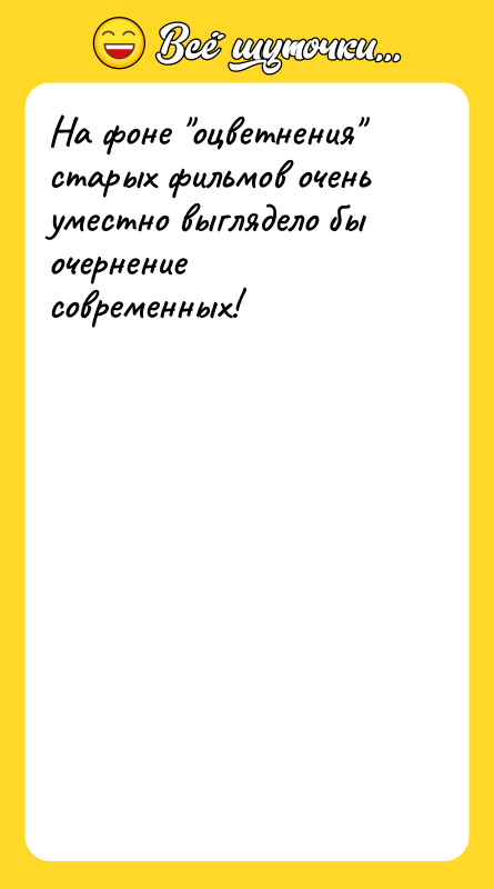На фоне "оцветнения" старых фильмов очень уместно выглядело бы очернение<br/>современных!