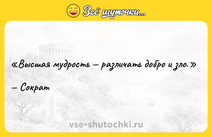 Цитата: Высшая мудрость различать добро и зло. Сократ