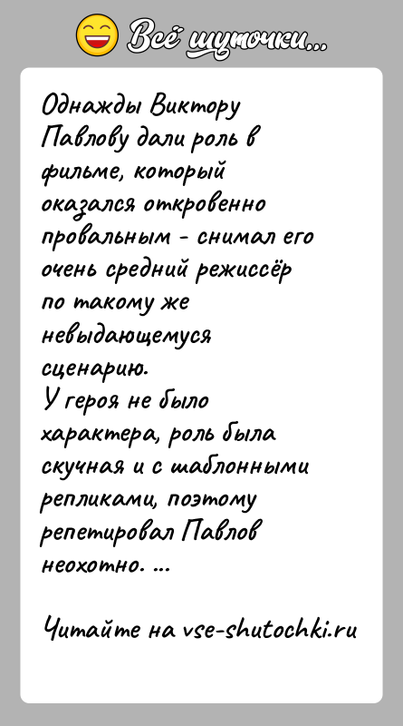 История: Однажды Виктору Павлову дали роль в фильме, который оказался откровенно провальным - снимал его очень средний режиссёр по такому же