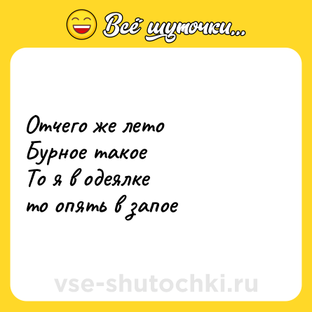 Шутка: Отчего же лето  <br>Бурное такое  <br>То я в одеялке  <br>то опять в запое