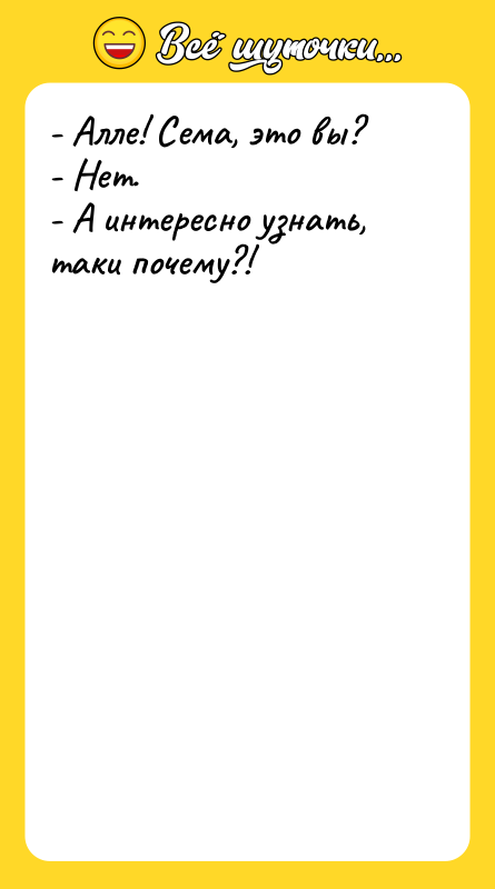 - Алле! Сема, это вы? - Нет. - А интересно