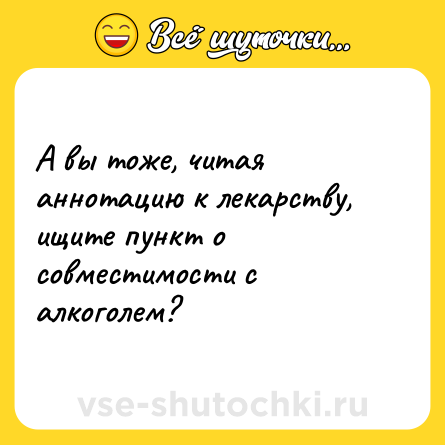 Шутка: А вы тоже, читая аннотацию к лекарству, ищите пункт о совместимости с алкоголем?