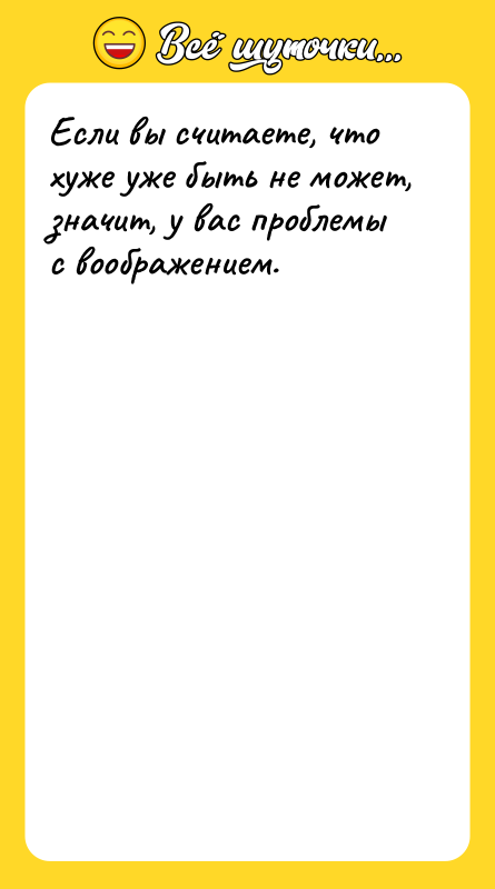 Если вы считаете, что хуже уже быть не может, значит,