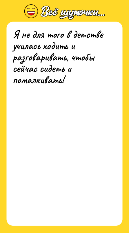 Я не для того в детстве училась ходить и разговаривать,