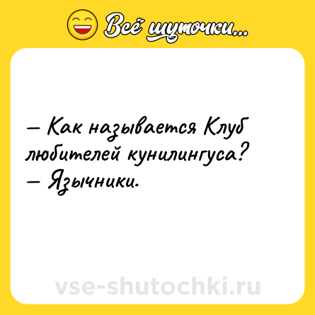 Шутка: — Как называется Клуб любителей кунилингуса?<br>— Язычники.<br>