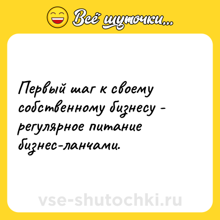 Шутка: Первый шаг к своему собственному бизнесу - регулярное питание бизнес-ланчами.