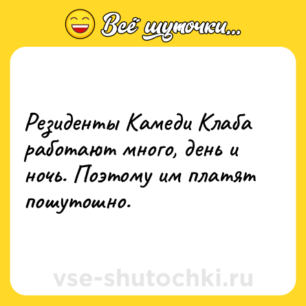 Шутка: Резиденты Камеди Клаба работают много, день и ночь. Поэтому им платят пошутошно.