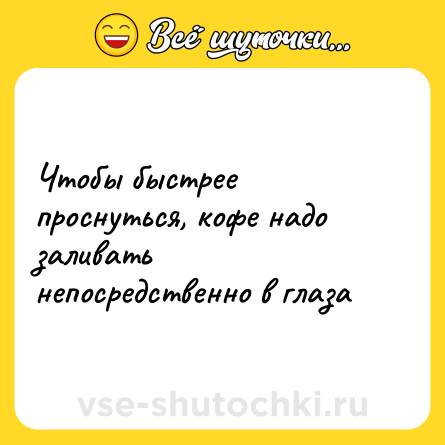 Шутка: Чтобы быстрее проснуться, кофе надо заливать непосредственно в глаза