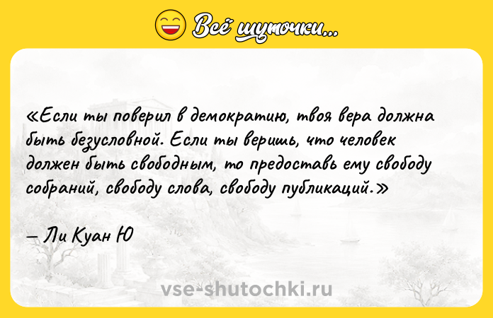 Цитата: Если ты поверил в демократию, твоя вера должна быть безусловной. Если ты веришь, что человек должен быть свободным, то предоставь ему свободу собраний, свободу слова, свободу публикаций.Ли Куан Ю
