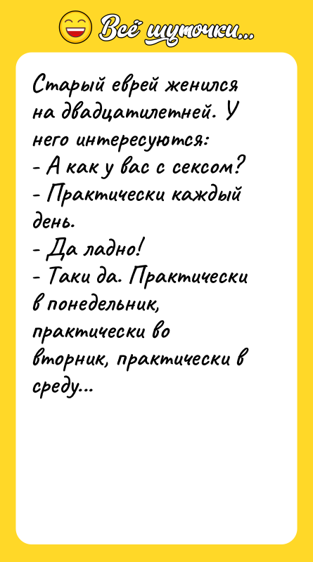 Старый еврей женился на двадцатилетней. У него интересуются: - А