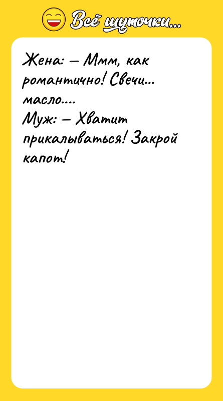 Жена: — Ммм, как романтично! Свечи... масло.... Муж: — Хватит