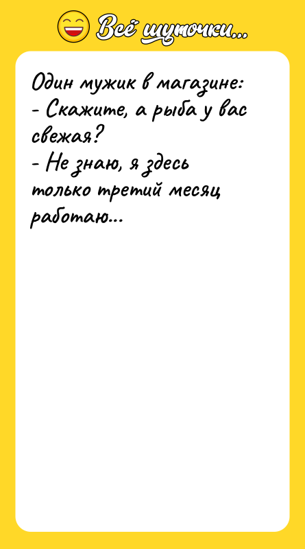 Один мужик в магазине: - Скажите, а рыба у вас