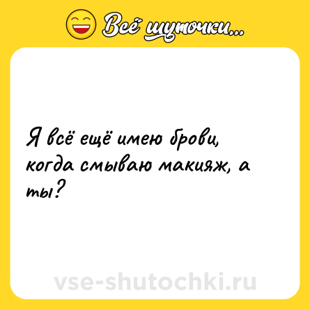 Шутка: Я всё ещё имею брови, когда смываю макияж, а ты?