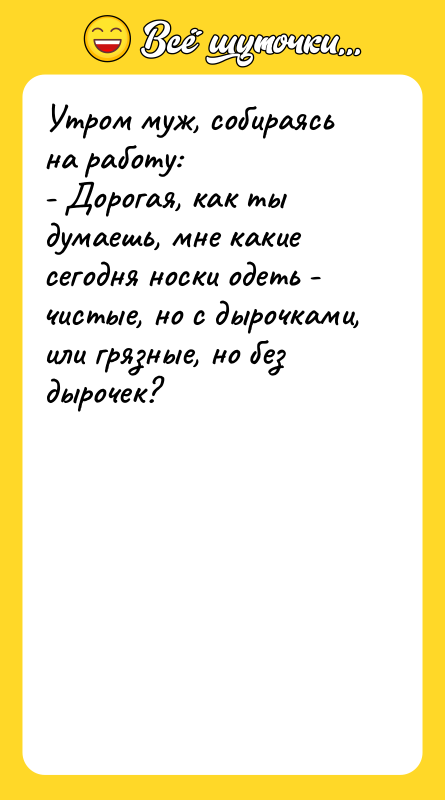 Утром муж, собираясь на работу: - Дорогая, как ты думаешь,