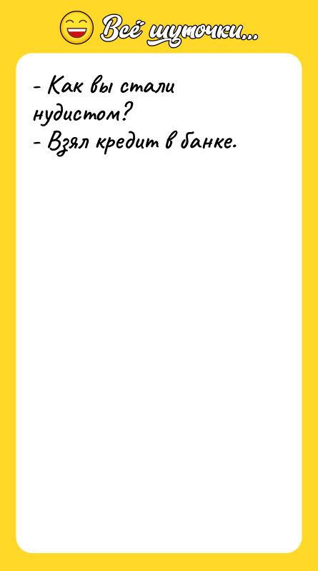 Шутка: - Как вы стали нудистом?- Взял кредит в банке.