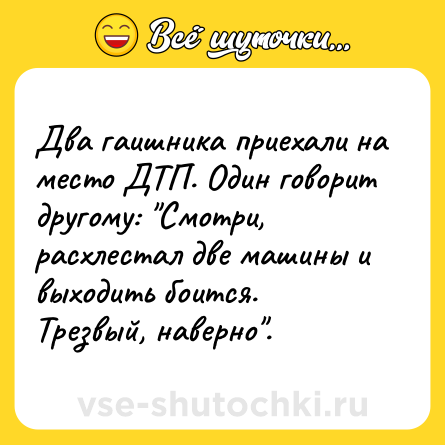 Шутка: Два гаишника приехали на место ДТП. Один говорит другому: 