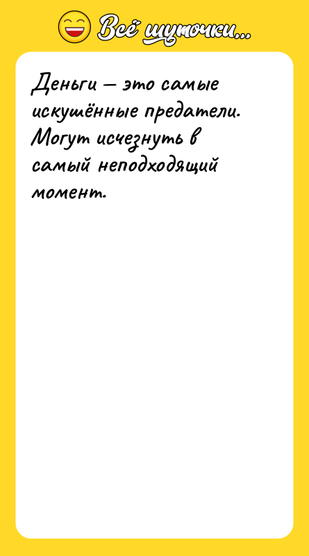 Деньги это самые искушённые предатели. Могут исчезнуть в самый