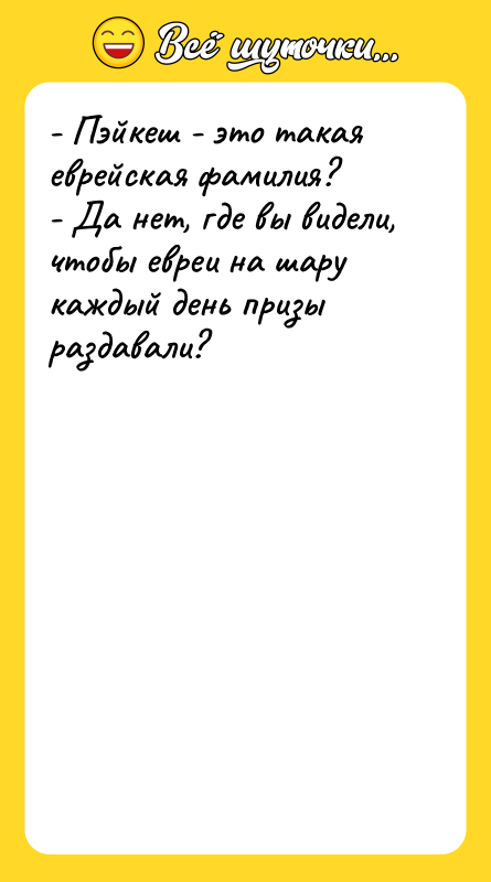 - Пэйкеш - это такая еврейская фамилия? - Да нет,