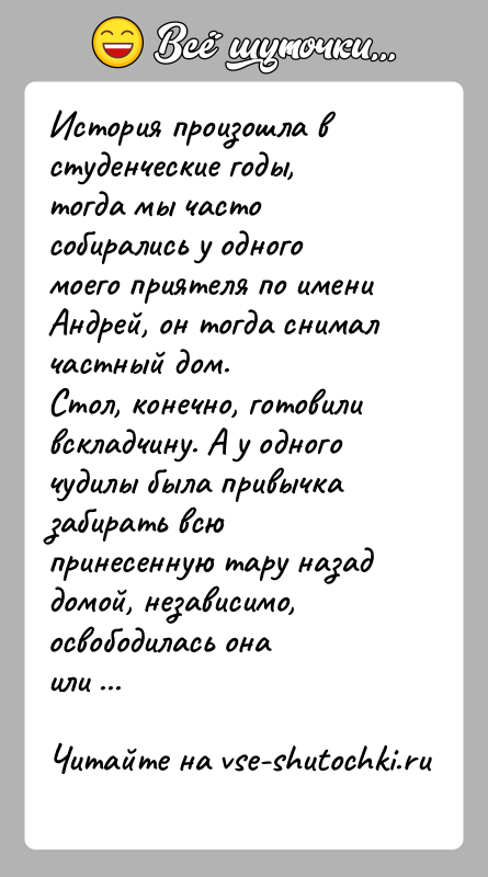 История: История произошла в студенческие годы, тогда мы часто собирались у одногомоего приятеля по имени Андрей, он тогда снимал частный дом.Стол,