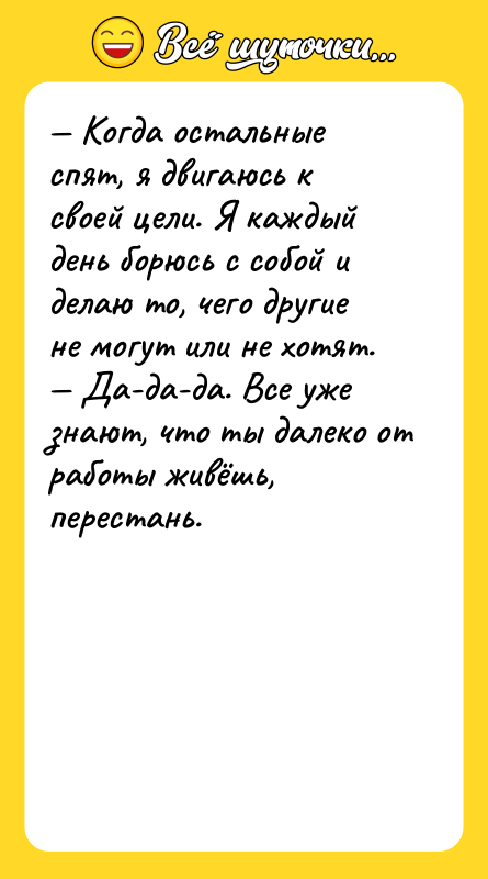 — Когда остальные спят, я двигаюсь к своей цели. Я