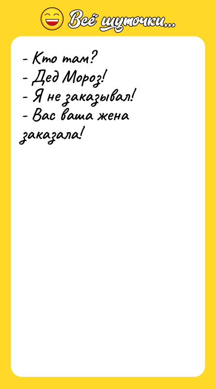 - Кто там? - Дед Мороз! - Я не заказывал!