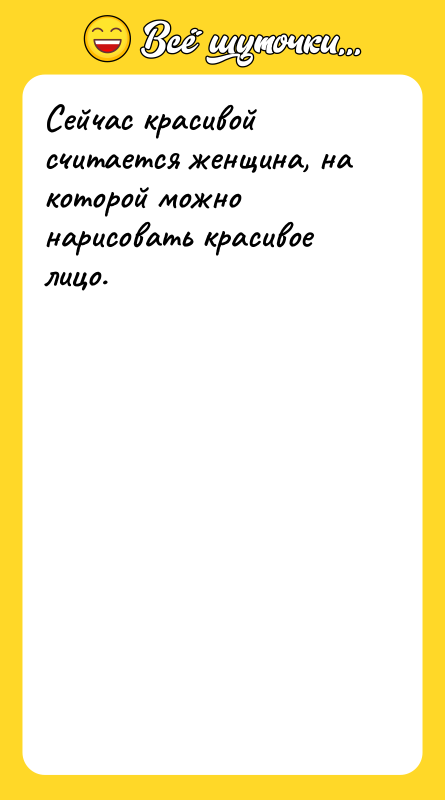 Сейчас красивой считается женщина, на которой можно нарисовать красивое лицо.