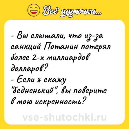 Шутка: - Вы слышали, что из-за санкций Потанин потерял более 2-х миллиардов долларов?<br>- Если я скажу 