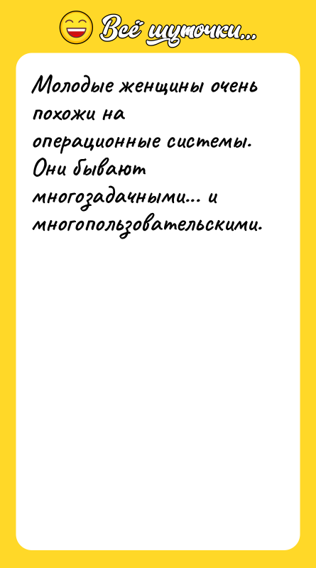 Молодые женщины очень похожи на операционные системы. Они бывают многозадачными...
