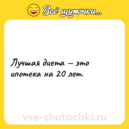 Шутка: Лучшая диета это ипотека на 20 лет.