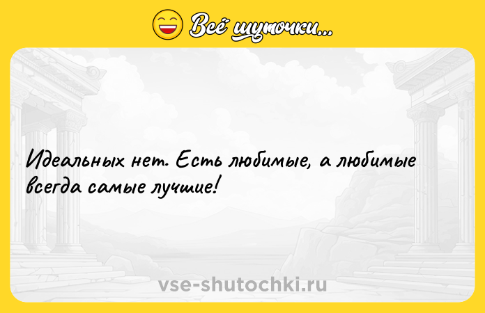 Цитата: Идеальных нет. Есть любимые, а любимые всегда самые лучшие!