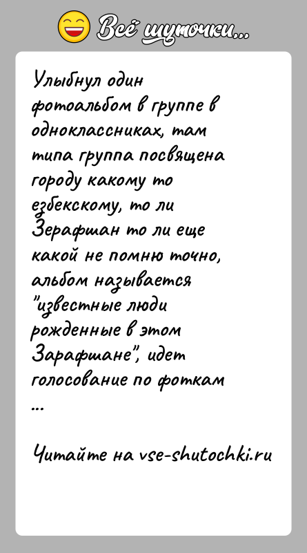 История: Улыбнул один фотоальбом в группе в одноклассниках, там типа группа посвящена городу какому то eзбекскому, то ли Зерафшан то ли